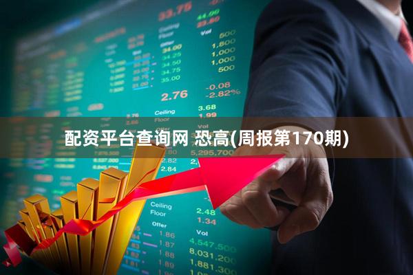 配资平台查询网 恐高(周报第170期)